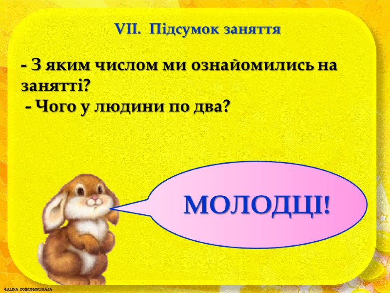 VII.  Підсумок заняття  МОЛОДЦІ! - З яким числом ми ознайомились на занятті?